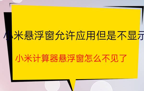 小米悬浮窗允许应用但是不显示 小米计算器悬浮窗怎么不见了？